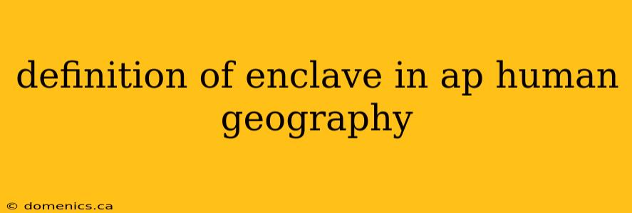 definition of enclave in ap human geography