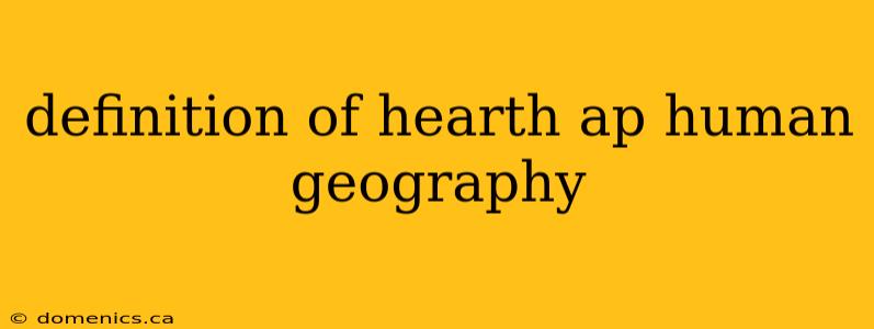 definition of hearth ap human geography