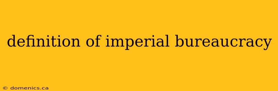 definition of imperial bureaucracy