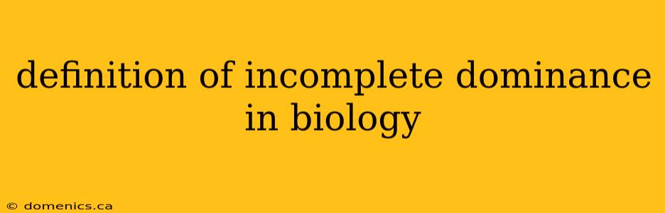 definition of incomplete dominance in biology