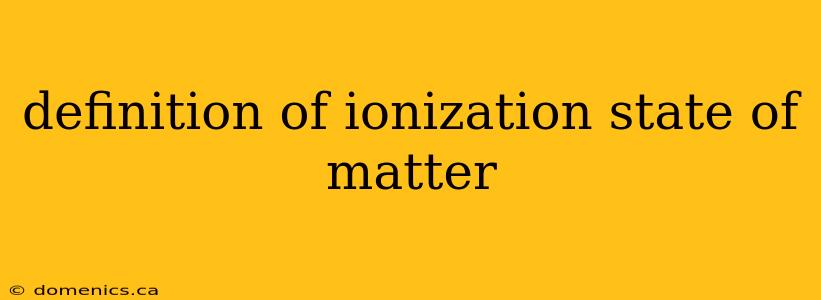 definition of ionization state of matter