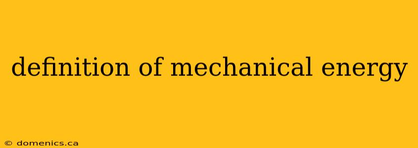 definition of mechanical energy