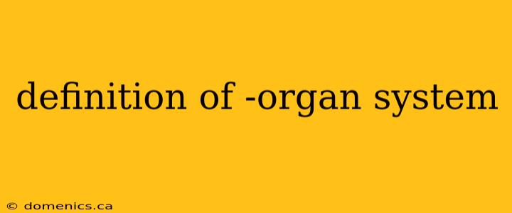 definition of -organ system