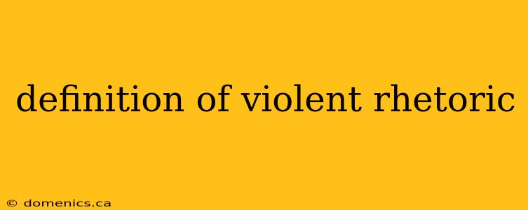 definition of violent rhetoric