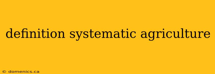 definition systematic agriculture