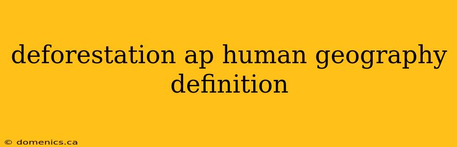 deforestation ap human geography definition