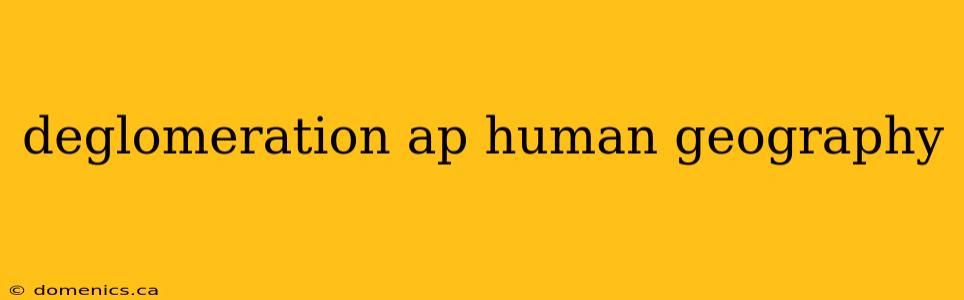 deglomeration ap human geography