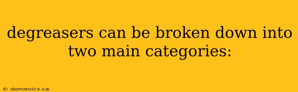 degreasers can be broken down into two main categories: