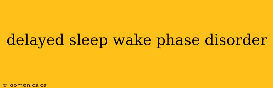 delayed sleep wake phase disorder