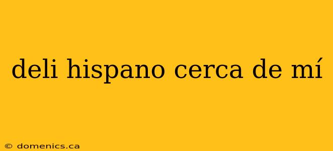 deli hispano cerca de mí