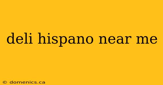 deli hispano near me