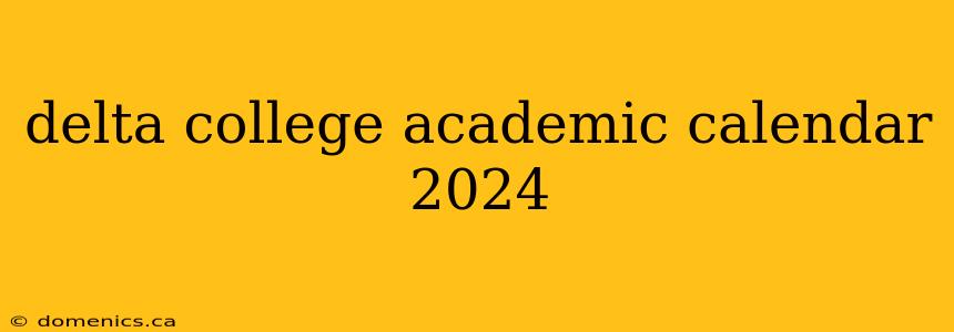 delta college academic calendar 2024