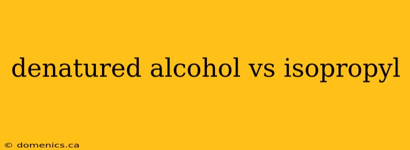 denatured alcohol vs isopropyl