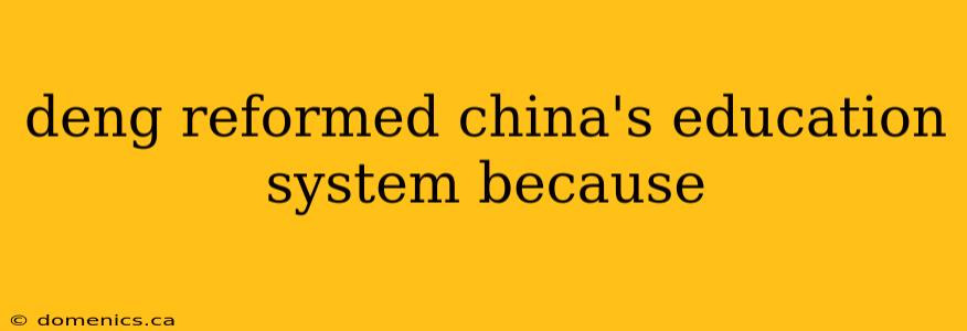 deng reformed china's education system because