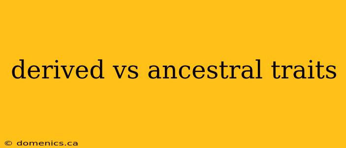 derived vs ancestral traits