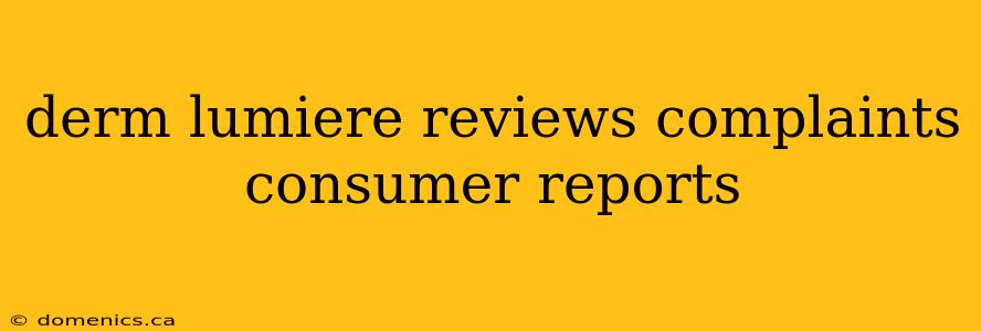 derm lumiere reviews complaints consumer reports