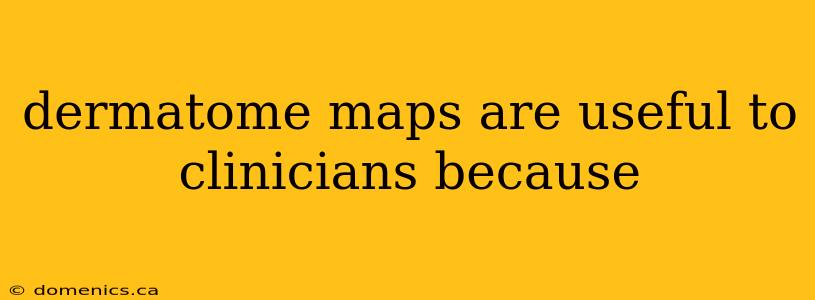 dermatome maps are useful to clinicians because