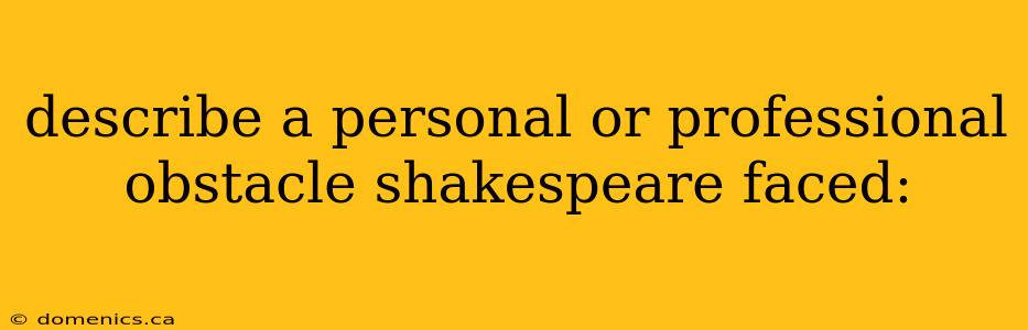 describe a personal or professional obstacle shakespeare faced: