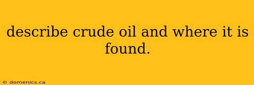 describe crude oil and where it is found.