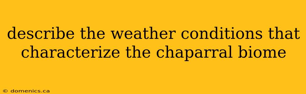 describe the weather conditions that characterize the chaparral biome