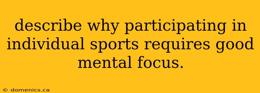 describe why participating in individual sports requires good mental focus.