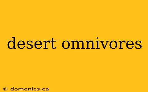 desert omnivores