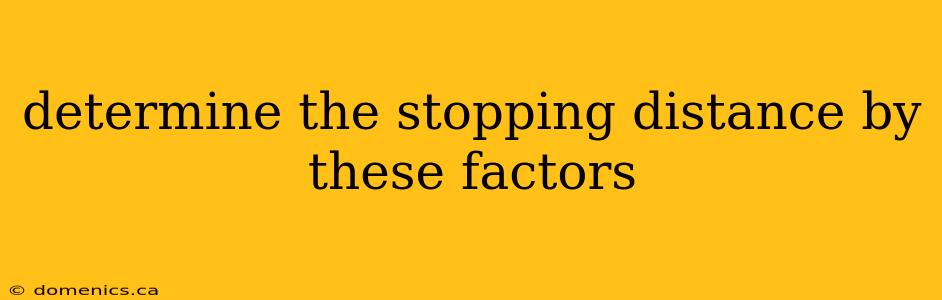 determine the stopping distance by these factors