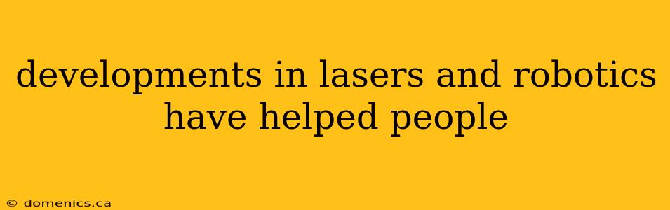 developments in lasers and robotics have helped people