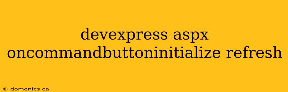 devexpress aspx oncommandbuttoninitialize refresh