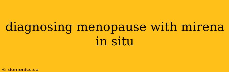 diagnosing menopause with mirena in situ