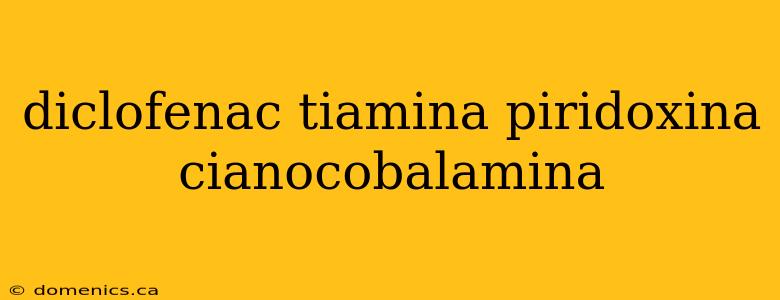diclofenac tiamina piridoxina cianocobalamina