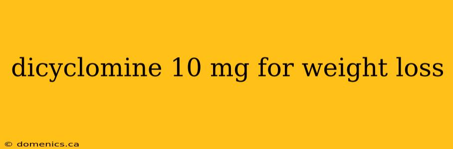 dicyclomine 10 mg for weight loss