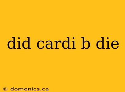 did cardi b die