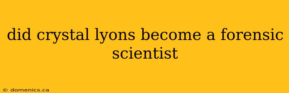 did crystal lyons become a forensic scientist