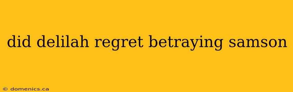 did delilah regret betraying samson