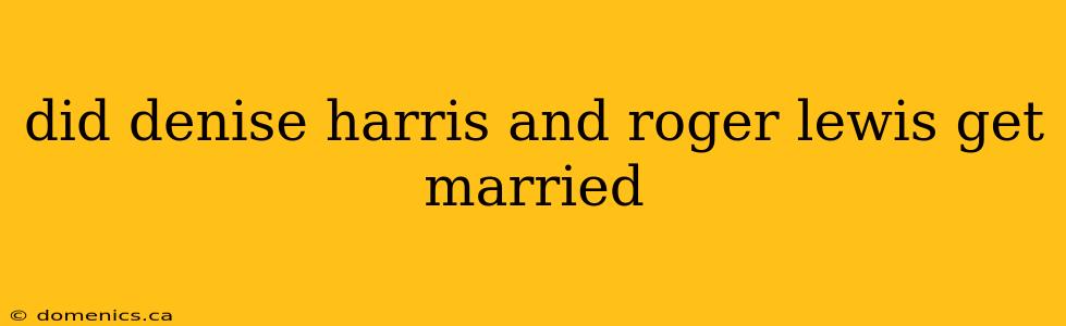 did denise harris and roger lewis get married