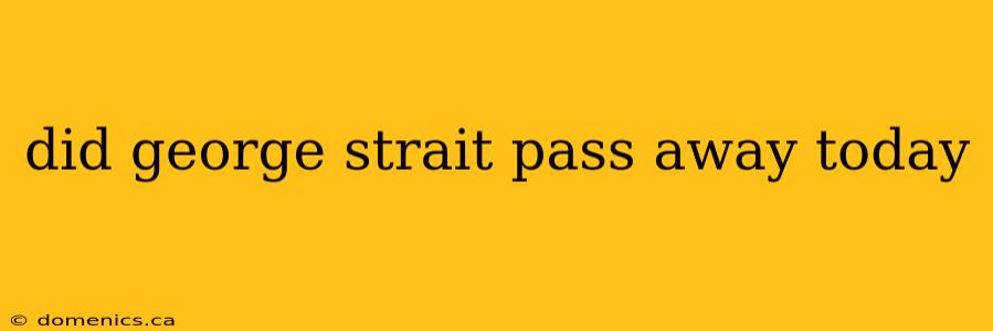 did george strait pass away today