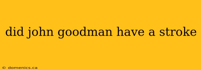 did john goodman have a stroke