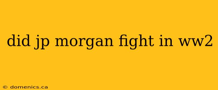 did jp morgan fight in ww2