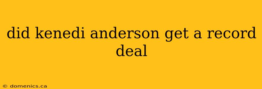 did kenedi anderson get a record deal