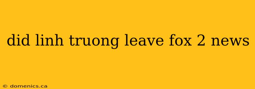 did linh truong leave fox 2 news