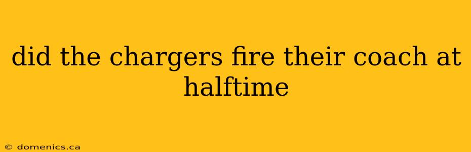 did the chargers fire their coach at halftime