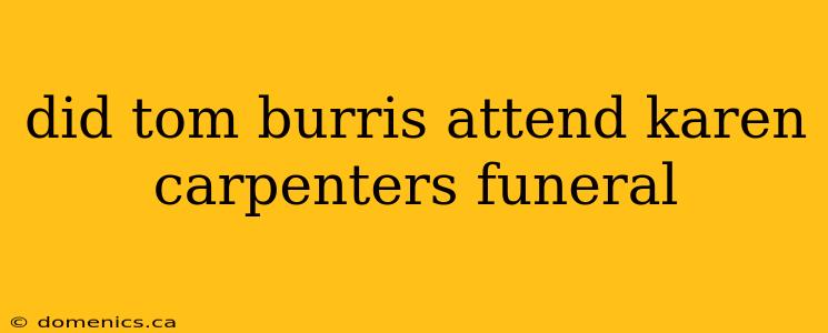 did tom burris attend karen carpenters funeral