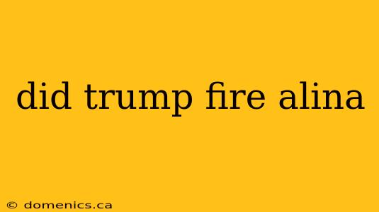 did trump fire alina