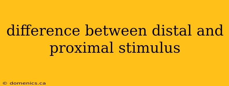 difference between distal and proximal stimulus