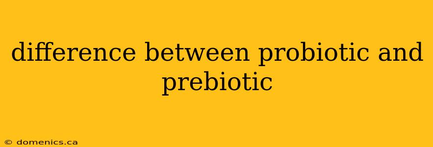 difference between probiotic and prebiotic