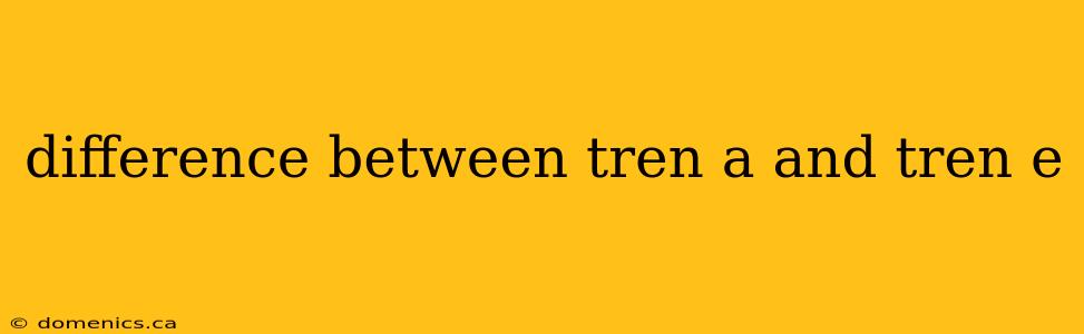 difference between tren a and tren e