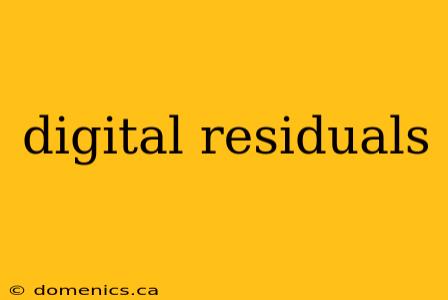 digital residuals