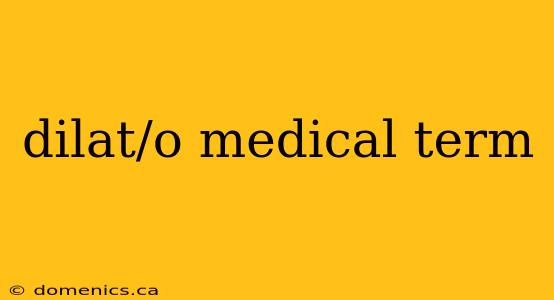 dilat/o medical term