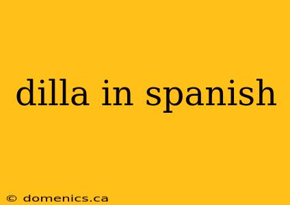 dilla in spanish